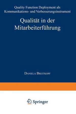 Qualität in der Mitarbeiterführung: Quality Function Deployment als Kommunikations- und Verbesserungsinstrument de Daniela Breitkopf