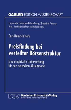 Preisfindung bei verteilter Börsenstruktur: Eine empirische Untersuchung für den deutschen Aktienmarkt de Carl-Heinrich Kehr