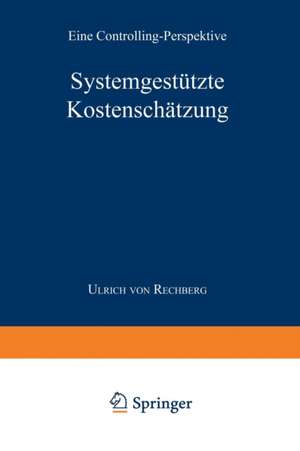 Systemgestützte Kostenschätzung: Eine Controlling-Perspektive de Ulrich von Rechberg