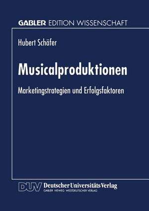 Musicalproduktionen: Marketingstrategien und Erfolgsfaktoren de Hubert Schäfer