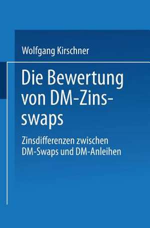 Die Bewertung von DM-Zinsswaps: Zinsdifferenzen zwischen DM-Swaps und DM-Anleihen de Wolfgang Kirschner