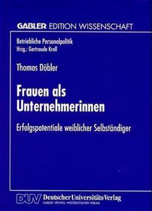 Frauen als Unternehmerinnen: Erfolgspotentiale weiblicher Selbständiger de Thomas Döbler