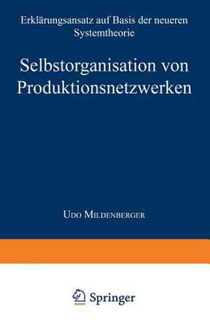 Selbstorganisation von Produktionsnetzwerken: Erklärungsansatz auf Basis der neueren Systemtheorie de Udo Mildenberger