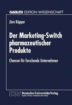 Der Marketing-Switch pharmazeutischer Produkte: Chancen für forschende Unternehmen de Jörn Küpper