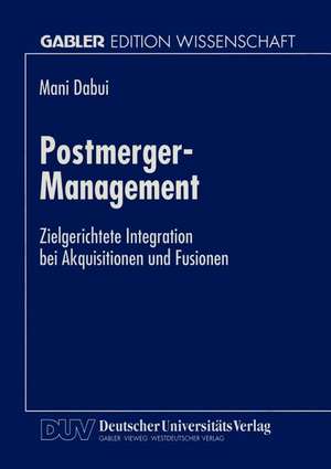 Postmerger-Management: Zielgerichtete Integration bei Akquisitionen und Fusionen de Mani Dabui