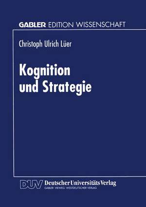 Kognition und Strategie: Zur konstruktiven Basis des Strategischen Managements de Christoph Ulrich Lüer