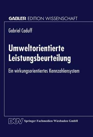 Umweltorientierte Leistungsbeurteilung: Ein wirkungsorientiertes Kennzahlensystem de Gabriel Caduff