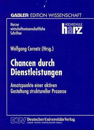 Chancen durch Dienstleistungen: Ansatzpunkte einer aktiven Gestaltung struktureller Prozesse de Wolfgang Cornetz