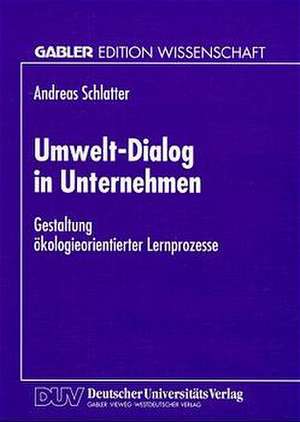 Umwelt-Dialog in Unternehmen: Gestaltung ökologieorientierter Lernprozesse de Andreas Schlatter