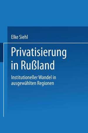 Privatisierung in Rußland: Institutioneller Wandel in ausgewählten Regionen de Elke Siehl