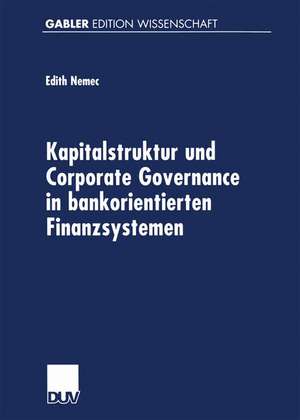 Kapitalstruktur und Corporate Governance in bankorientierten Finanzsystemen de Edith Nemec