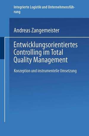 Entwicklungsorientiertes Controlling im Total Quality Management: Konzeption und instrumentelle Umsetzung de Andreas Zangemeister