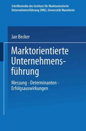 Marktorientierte Unternehmensführung: Messung — Determinanten — Erfolgsauswirkungen de Jan Becker