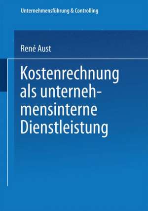 Kostenrechnung als unternehmensinterne Dienstleistung de René Aust