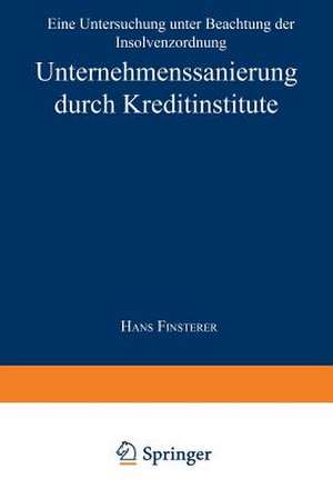 Unternehmenssanierung durch Kreditinstitute: Eine Untersuchung unter Beachtung der Insolvenzordnung de Hans Finsterer