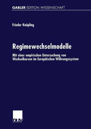 Regimewechselmodelle: Mit einer empirischen Untersuchung von Wechselkursen im Europäischen Währungssystem de Frieder Knüpling