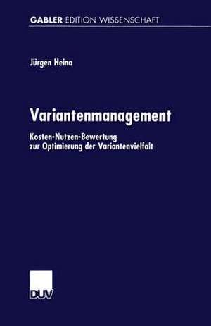 Variantenmanagement: Kosten-Nutzen-Bewertung zur Optimierung der Variantenvielfalt de Jürgen Heina