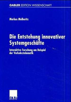 Die Entstehung innovativer Systemgeschäfte: Interaktive Forschung am Beispiel der Verkehrstelematik de Markus Melheritz