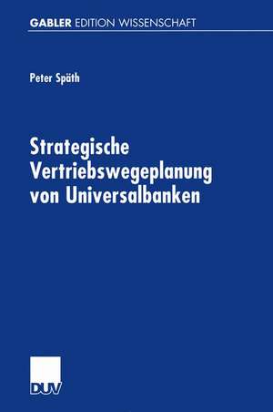 Strategische Vertriebswegeplanung von Universalbanken de Peter Späth