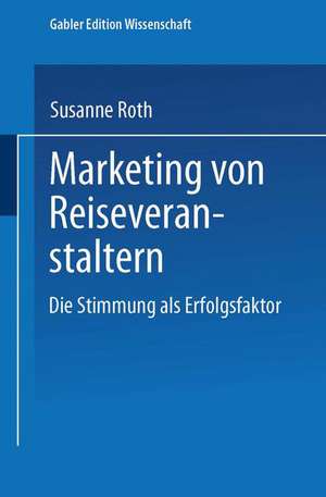 Marketing von Reiseveranstaltern: Die Stimmung als Erfolgsfaktor de Susanne Roth