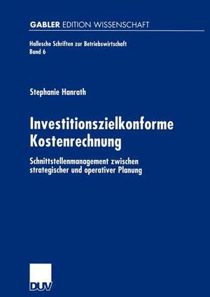 Investitionszielkonforme Kostenrechnung: Schnittstellenmanagement zwischen strategischer und operativer Planung de Stephanie Hanrath