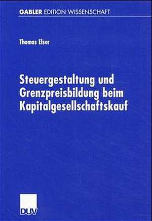 Steuergestaltung und Grenzpreisbildung beim Kapitalgesellschaftskauf de Thomas Elser