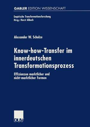 Know-how-Transfer im innerdeutschen Transformationsprozess: Effizienzen marktlicher und nicht-marktlicher Formen de Alexander W. Schulze