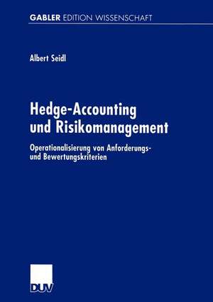 Hedge-Accounting und Risikomanagement: Operationalisierung von Anforderungs- und Bewertungskriterien de Albert Seidl