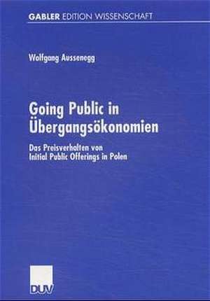 Going Public in Übergangsökonomien: Das Preisverhalten von Initial Public Offerings in Polen de Wolfgang Aussenegg