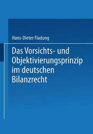 Das Vorsichts- und Objektivierungsprinzip im deutschen Bilanzrecht de Hans-Dieter Fladung