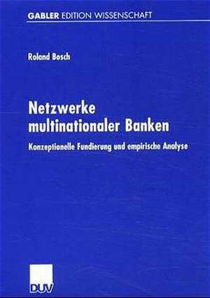 Netzwerke multinationaler Banken: Konzeptionelle Fundierung und empirische Analyse de Roland Bosch