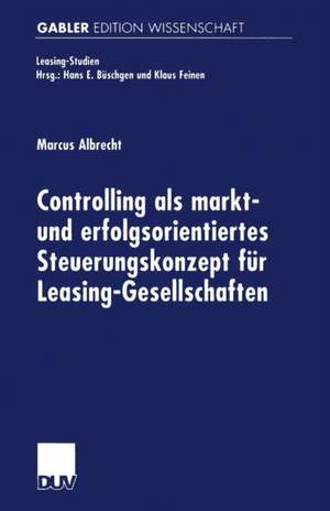 Controlling als markt- und erfolgsorientiertes Steuerungskonzept für Leasing-Gesellschaften de Marcus Albrecht