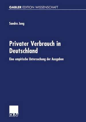 Privater Verbrauch in Deutschland: Eine empirische Untersuchung der Ausgaben auf Grundlage der Einkommens- und Verbrauchsstichprobe 1993 de Sandra Jung