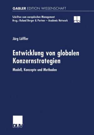 Entwicklung von globalen Konzernstrategien: Modell, Konzepte und Methoden de Jörg Löffler