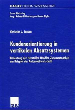 Kundenorientierung in vertikalen Absatzsystemen: Bedeutung der Hersteller-Händler-Zusammenarbeit am Beispiel der Automobilwirtschaft de Christian Jensen