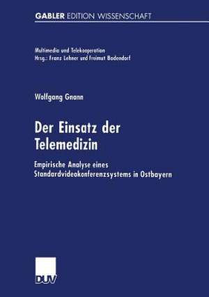 Der Einsatz der Telemedizin: Empirische Analyse eines Standardvideokonferenzsystems in Ostbayern de Wolfgang Gnann