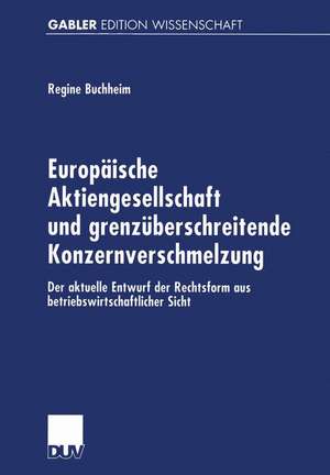 Europäische Aktiengesellschaft und grenzüberschreitende Konzernverschmelzung: Der aktuelle Entwurf der Rechtsform aus betriebswirtschaftlicher Sicht de Regine Buchheim