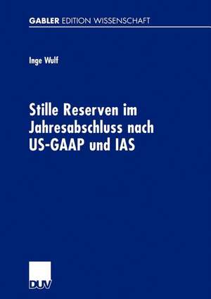 Stille Reserven im Jahresabschluss nach US-GAAP und IAS: Möglichkeiten ihrer Berücksichtigung im Rahmen der Unternehmensanalyse de Inge Wulf