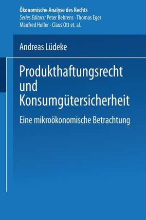 Produkthaftungsrecht und Konsumgütersicherheit: Eine mikroökonomische Betrachtung de Andreas Lüdeke