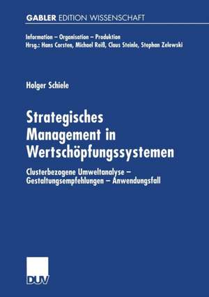 Strategisches Management in Wertschöpfungssystemen: Clusterbezogene Umweltanalyse — Gestaltungsempfehlungen — Anwendungsfall de Holger Schiele