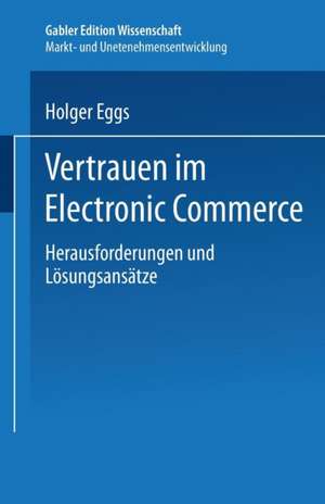 Vertrauen im Electronic Commerce: Herausforderungen und Lösungsansätze de Holger Eggs