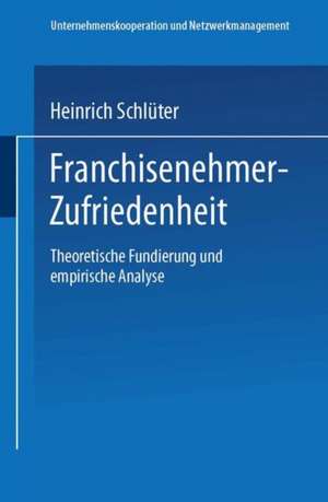 Franchisenehmer-Zufriedenheit: Theoretische Fundierung und empirische Analyse de Heinrich Schlüter