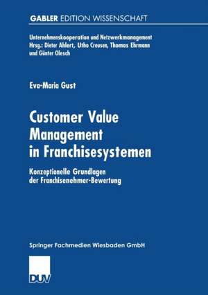 Customer Value Management in Franchisesystemen: Konzeptionelle Grundlagen der Franchisenehmer-Bewertung de Eva-Maria Gust