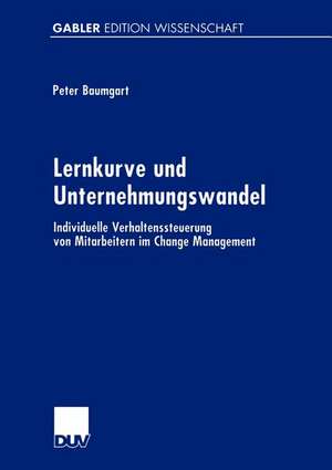 Lernkurve und Unternehmungswandel: Individuelle Verhaltenssteuerung von Mitarbeitern im Change Management de Peter Baumgart