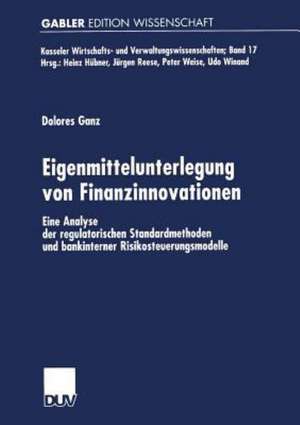 Eigenmittelunterlegung von Finanzinnovationen: Eine Analyse der regulatorischen Standardmethoden und bankinterner Risikosteuerungsmodelle de Dolores Ganz