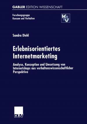 Erlebnisorientiertes Internetmarketing: Analyse, Konzeption und Umsetzung von Internetshops aus verhaltenswissenschaftlicher Perspektive de Sandra Diehl