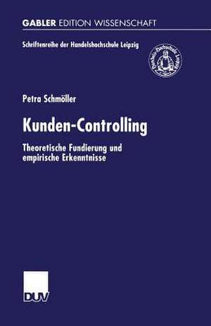 Kunden-Controlling: Theoretische Fundierung und empirische Erkenntnisse de Petra Schmöller