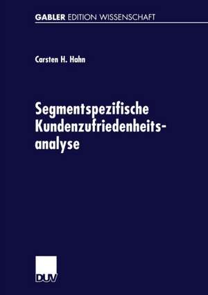 Segmentspezifische Kundenzufriedenheitsanalyse: Neue Ansätze zur Segmentierung von Märkten de Carsten Hahn