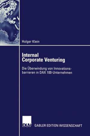 Internal Corporate Venturing: Die Überwindung von Innovationsbarrieren in DAX 100-Unternehmen de Holger Klein