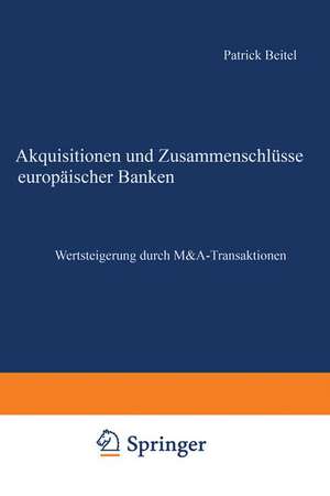 Akquisitionen und Zusammenschlüsse europäischer Banken: Wertsteigerung durch M&A-Transaktionen de Patrick Beitel